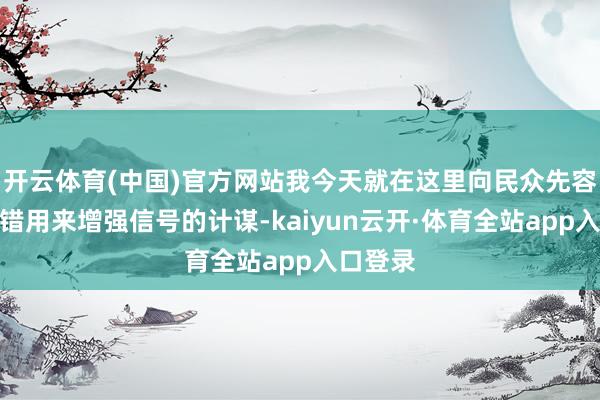 开云体育(中国)官方网站我今天就在这里向民众先容通盘不错用来增强信号的计谋-kaiyun云开·体育全站app入口登录